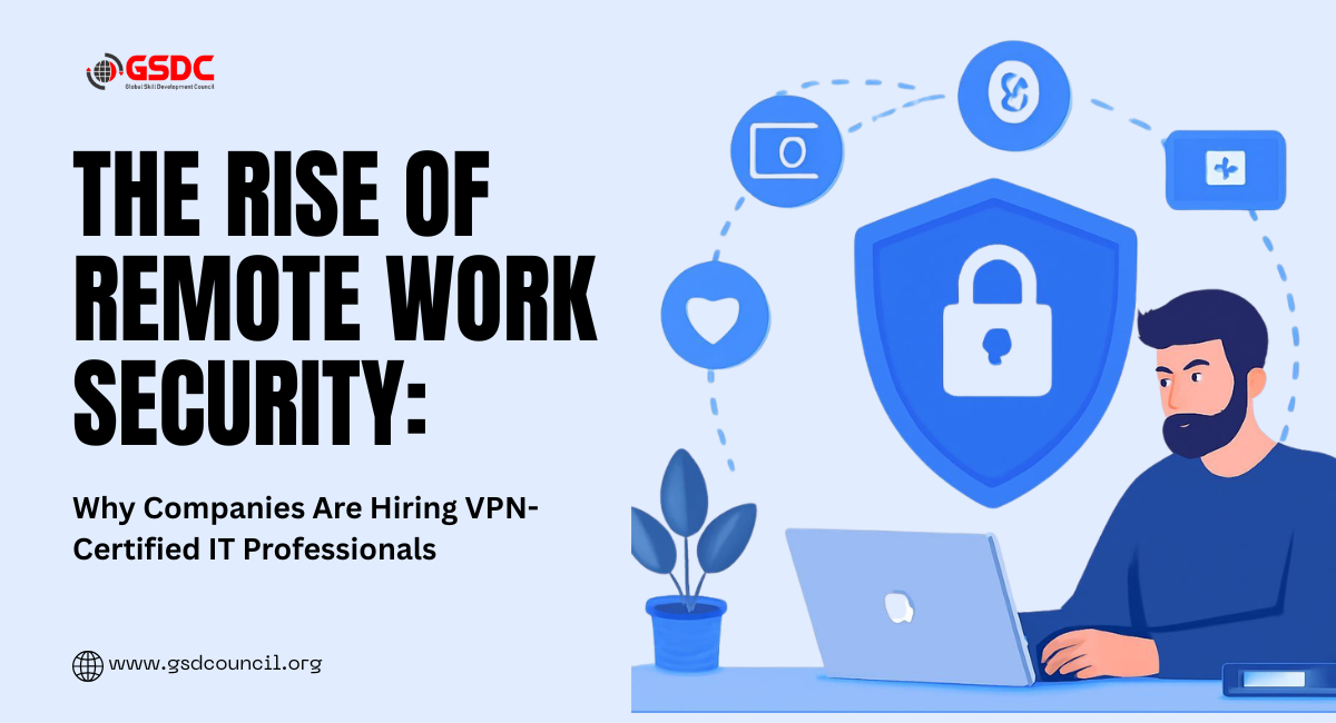 The Rise of Remote Work Security: Why Companies Are Hiring VPN-Certified IT Professionals